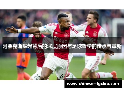 阿贾克斯崛起背后的深层原因与足球哲学的传承与革新